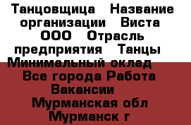 Танцовщица › Название организации ­ Виста, ООО › Отрасль предприятия ­ Танцы › Минимальный оклад ­ 1 - Все города Работа » Вакансии   . Мурманская обл.,Мурманск г.